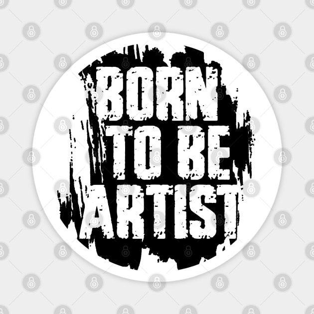 BORN TO BE ARTIST Magnet by ArtMofid